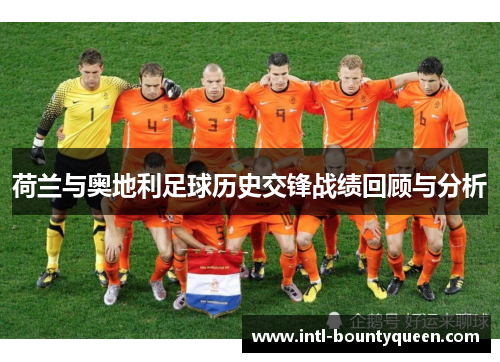 荷兰与奥地利足球历史交锋战绩回顾与分析 荷兰与奥地利足球历史交锋战绩回顾与分析
