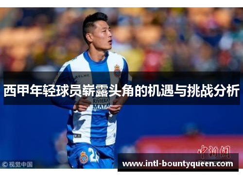 西甲年轻球员崭露头角的机遇与挑战分析 西甲年轻球员崭露头角的机遇与挑战分析