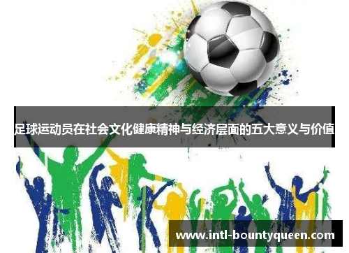 足球运动员在社会文化健康精神与经济层面的五大意义与价值 足球运动员在社会文化健康精神与经济层面的五大意义与价值