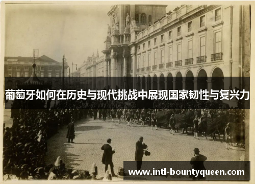 葡萄牙如何在历史与现代挑战中展现国家韧性与复兴力