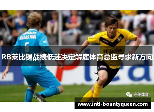 RB莱比锡战绩低迷决定解雇体育总监寻求新方向