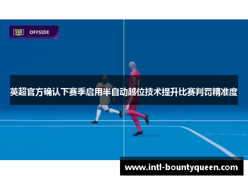 英超官方确认下赛季启用半自动越位技术提升比赛判罚精准度 英超官方确认下赛季启用半自动越位技术提升比赛判罚精准度
