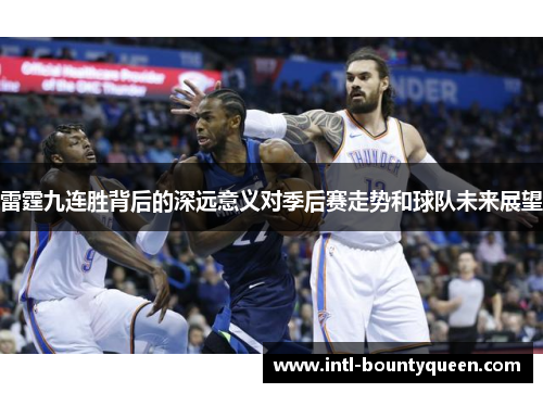雷霆九连胜背后的深远意义对季后赛走势和球队未来展望